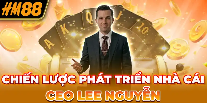 Chiến lược phát triển nhà cái của Lee Nguyễn