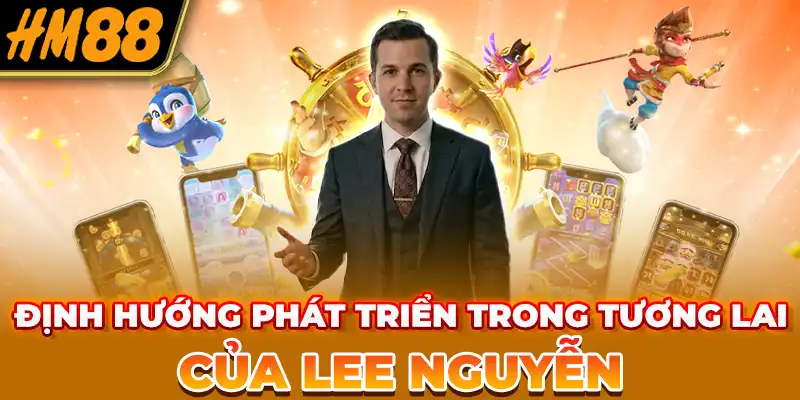 Định hướng phát triển trong tương lai của Lee Nguyễn
