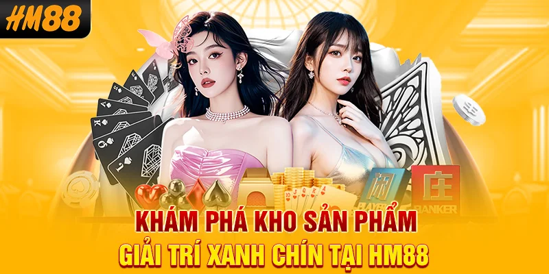 Khám phá kho sản phẩm giải trí xanh chín tại HM88