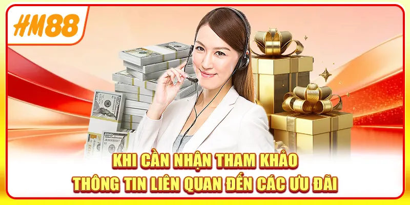 Khi cần nhận tham khảo thông tin liên quan đến các ưu đãi