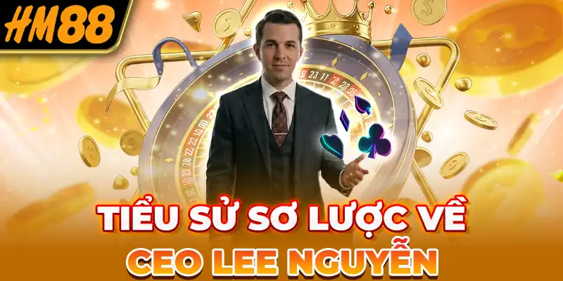 Tiểu sử sơ lược về CEO Lee Nguyễn