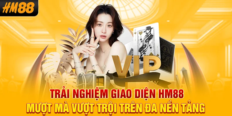Trải nghiệm giao diện HM88 mượt mà vượt trội trên đa nền tảng