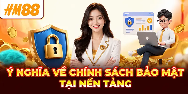 Ý nghĩa về chính sách bảo mật tại nền tảng
